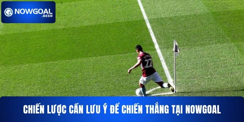 chien luoc can luu y de chien thang tai nowgoal Chiến lược cần lưu ý để chiến thắng tại NOWGOAL