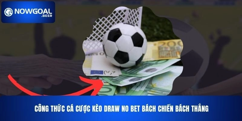 cong thuc ca cuoc keo draw no bet nowgoal bach chien bach thang Công thức cá cược kèo Draw No Bet NOWGOAL bách chiến bách thắng
