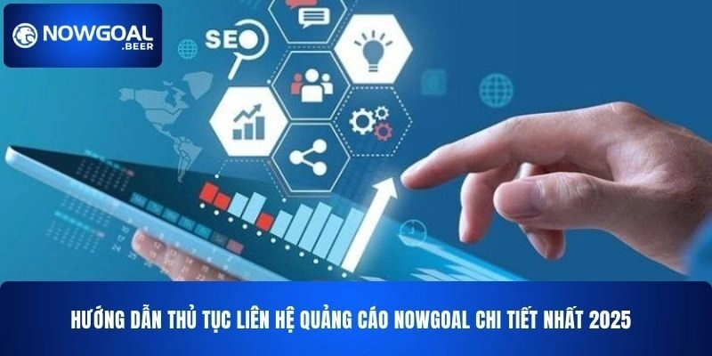 huong dan thu tuc lien he quang cao nowgoal chi tiet nhat 2025 Hướng dẫn thủ tục liên hệ quảng cáo NOWGOAL chi tiết nhất 2025