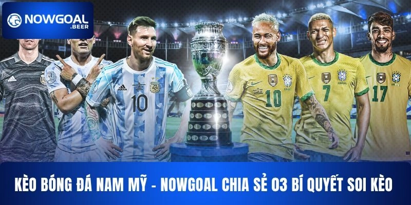 Kèo Bóng Đá Nam Mỹ NOWGOAL – Chia Sẻ 03 Bí Quyết Soi Kèo