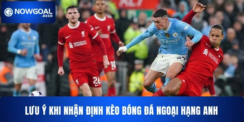 keo bong da ngoai hang anh nowgoal luu y quan trong Một số lưu ý khi nhận định bóng đá Anh hôm nay cho bạn