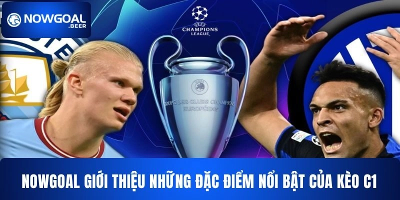 keo c1 nowgoal gioi thieu nhung dac diem NOWGOAL giới thiệu những đặc điểm nổi bật của kèo C1