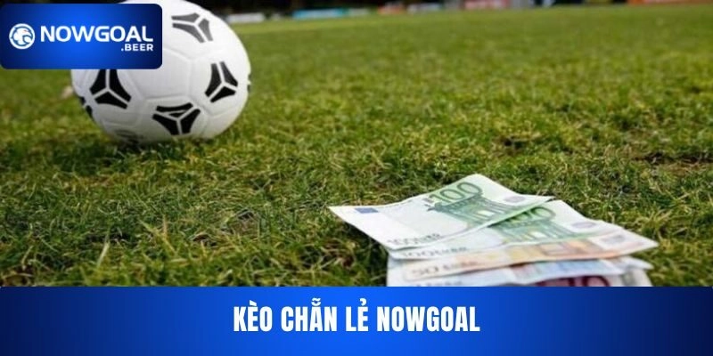 KÈO CHẴN LẺ NOWGOAL: HƯỚNG DẪN CÁ CƯỢC VÀ MẸO CHIẾN THẮNG