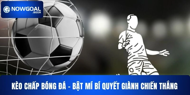 kèo chấp NOWGOAL  Bóng Đá – Bật Mí Bí Quyết Giành Chiến Thắng