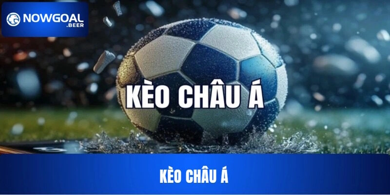 Kèo Châu Á NOWGOAL Là Gì? Top 3 Cách Soi Kèo Đỉnh Nhất