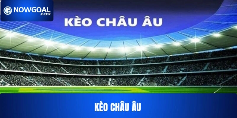 Kèo Châu Âu NOWGOAL Cách Chơi Và Tính Tiền Kèo Đấu Thắng Lớn