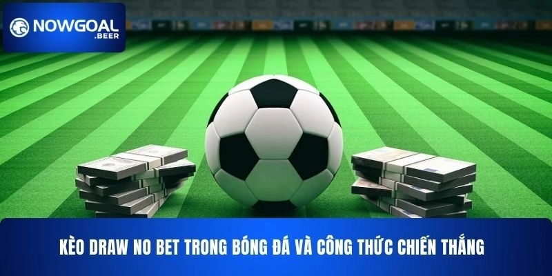 Kèo Draw No Bet NOWGOAL Bóng Đá Và Công Thức Chiến Thắng