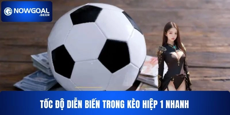 keo hiep 1 nowgoa toc do dien bien nhanh Tốc độ diễn biến trong cược hiệp 1 NOWGOAL nhanh