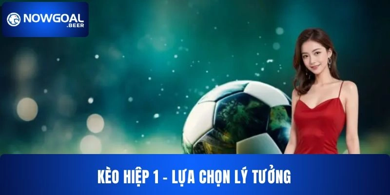 Kèo Hiệp 1 NOWGOAL – Phân Tích Nhanh, Bắt Nhịp Chuẩn
