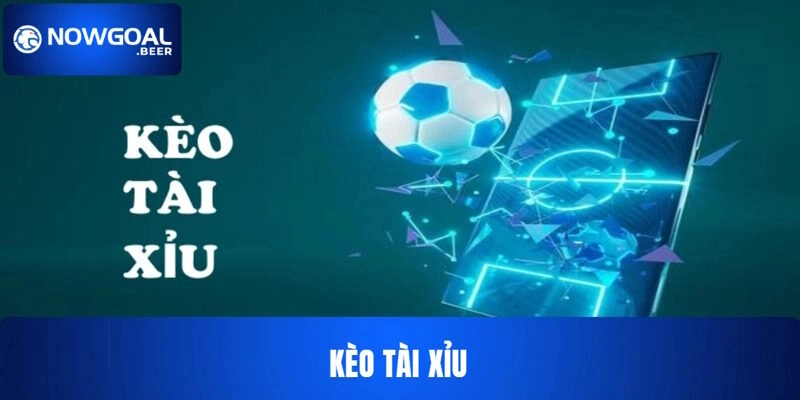 Kèo Tài Xỉu NOWGOAL – Đọc Các Tỷ Lệ Tài Xỉu Phổ Biến Ra Sao?