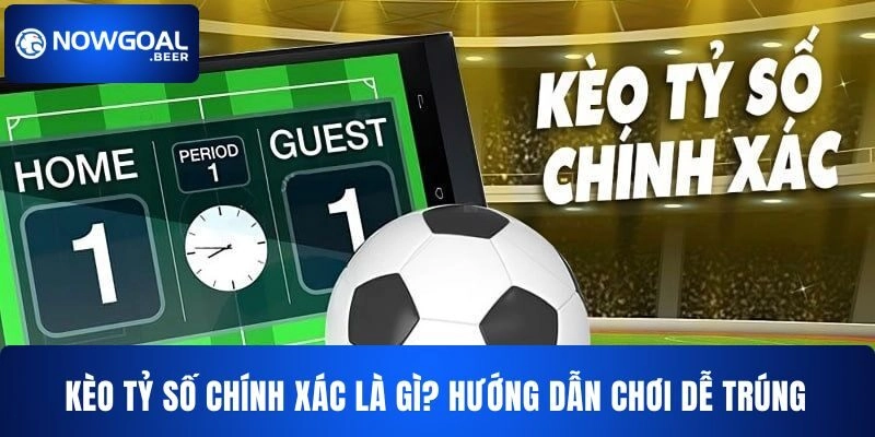 Kèo Tỷ Số Chính Xác NOWGOAL – Hướng Dẫn Chơi Dễ Trúng