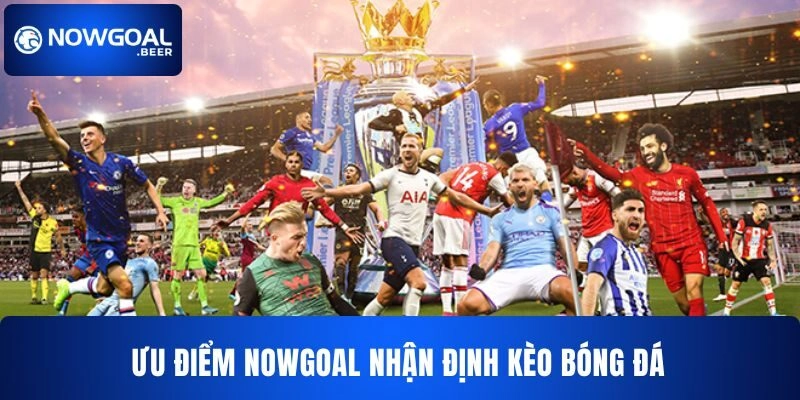 Ưu điểm của NOWGOAL nhận định cá cược Bóng đá
