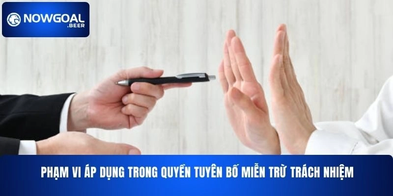 pham vi ap dung trong quyen tuyen bo mien tru trach nhiem nowgoal Phạm vi áp dụng trong quyền tuyên bố miễn trừ trách nhiệm NOWGOAL