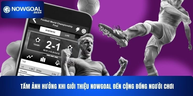 tam anh huong khi gioi thieu nowgoal den cong dong nguoi choi Tầm ảnh hưởng khi giới thiệu NOWGOAL đến cộng đồng người chơi