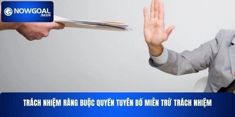 trach nhiem rang buoc quyen tuyen bo mien tru trach nhiem nowgoal Trách nhiệm ràng buộc quyền tuyên bố miễn trừ trách nhiệm NOWGOAL
