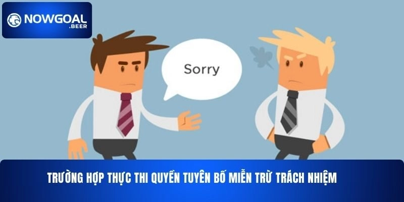 truong hop thuc thi quyen tuyen bo mien tru trach nhiem nowgoal Trường hợp thực thi quyền tuyên bố miễn trừ trách nhiệm NOWGOAL